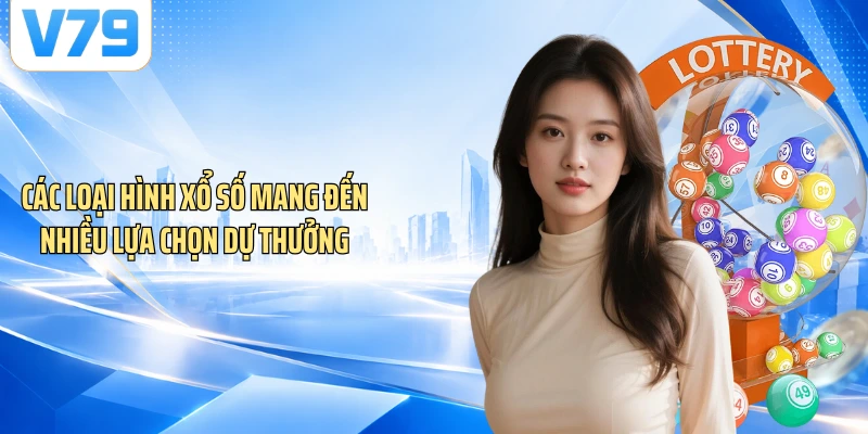 Các loại hình xổ số mang đến nhiều lựa chọn dự thưởng