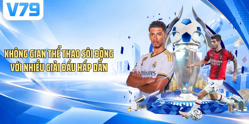 Không gian thể thao sôi động với nhiều giải đấu hấp dẫn