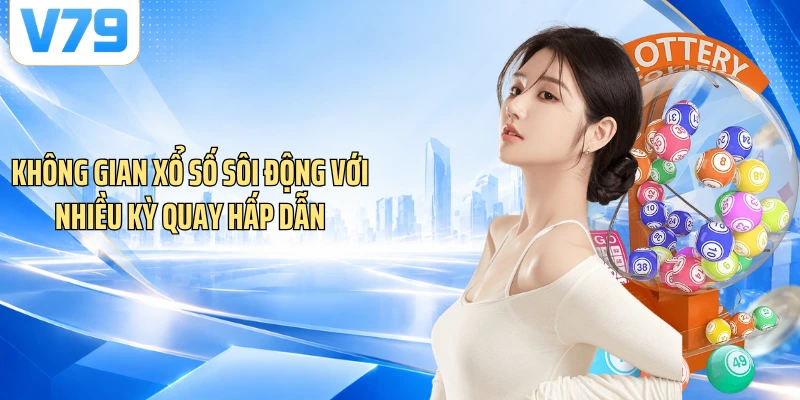 Không gian xổ số sôi động với nhiều kỳ quay hấp dẫn