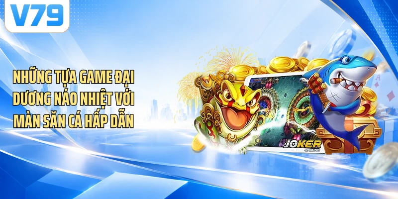 Những tựa game đại dương náo nhiệt với màn săn cá hấp dẫn